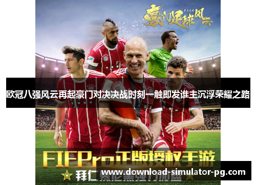 欧冠八强风云再起豪门对决决战时刻一触即发谁主沉浮荣耀之路