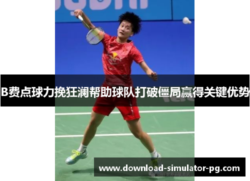 B费点球力挽狂澜帮助球队打破僵局赢得关键优势