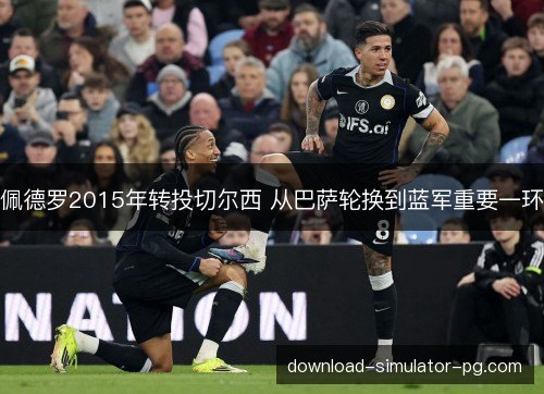 佩德罗2015年转投切尔西 从巴萨轮换到蓝军重要一环